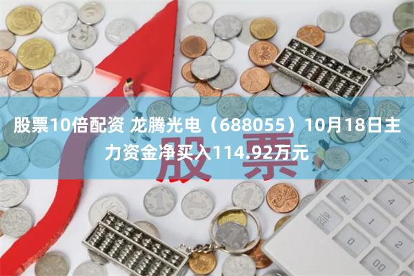 股票10倍配资 龙腾光电（688055）10月18日主力资金净买入114.92万元