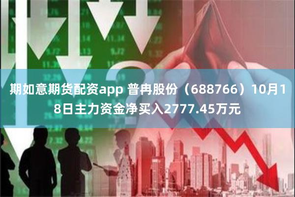 期如意期货配资app 普冉股份（688766）10月18日主力资金净买入2777.45万元