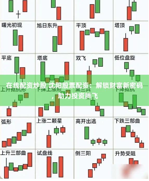 在线配资炒股 沈阳股票配资：解锁财富新密码，助力投资腾飞