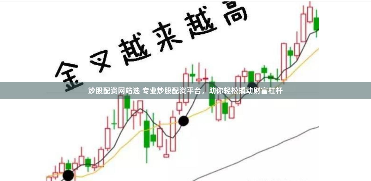炒股配资网站选 专业炒股配资平台，助你轻松撬动财富杠杆