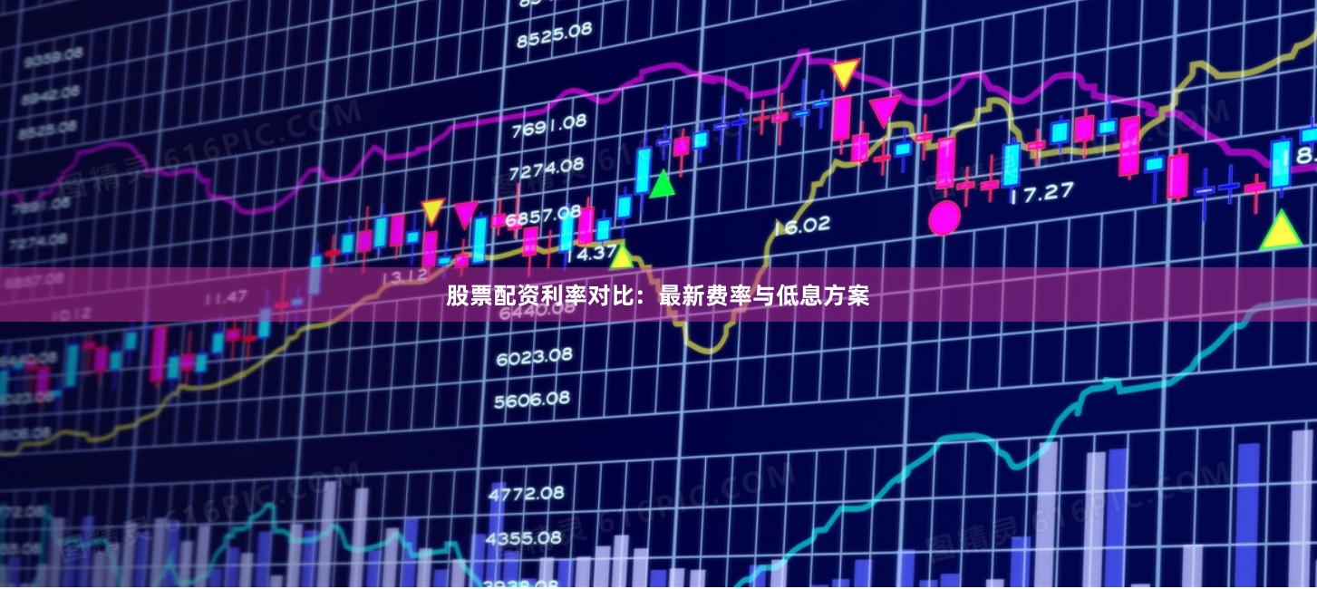 股票配资利率对比：最新费率与低息方案